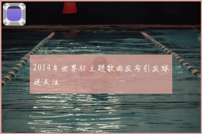 2014年世界杯主题歌曲发布引发球迷关注