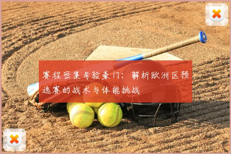赛程密集考验豪门：解析欧洲区预选赛的战术与体能挑战